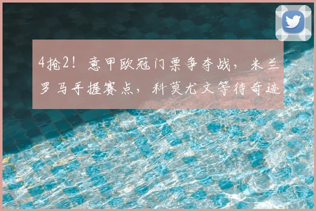 4抢2！意甲欧冠门票争夺战，米兰罗马手握赛点，科莫尤文等待奇迹