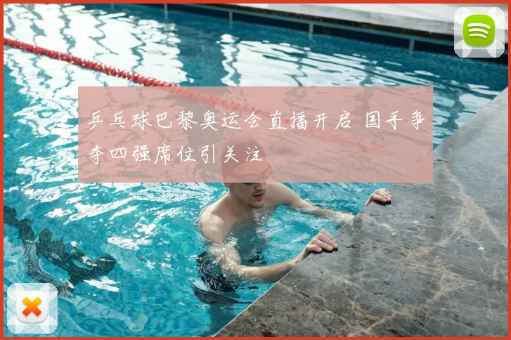 乒乓球巴黎奥运会直播开启 国手争夺四强席位引关注